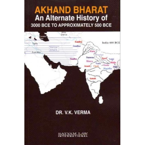 Satyam Law International's Akhand Bharat: An Alternate History Of 3000 BCE TO APPROXIMATELY 500 BCE by Dr. V. K. Verma